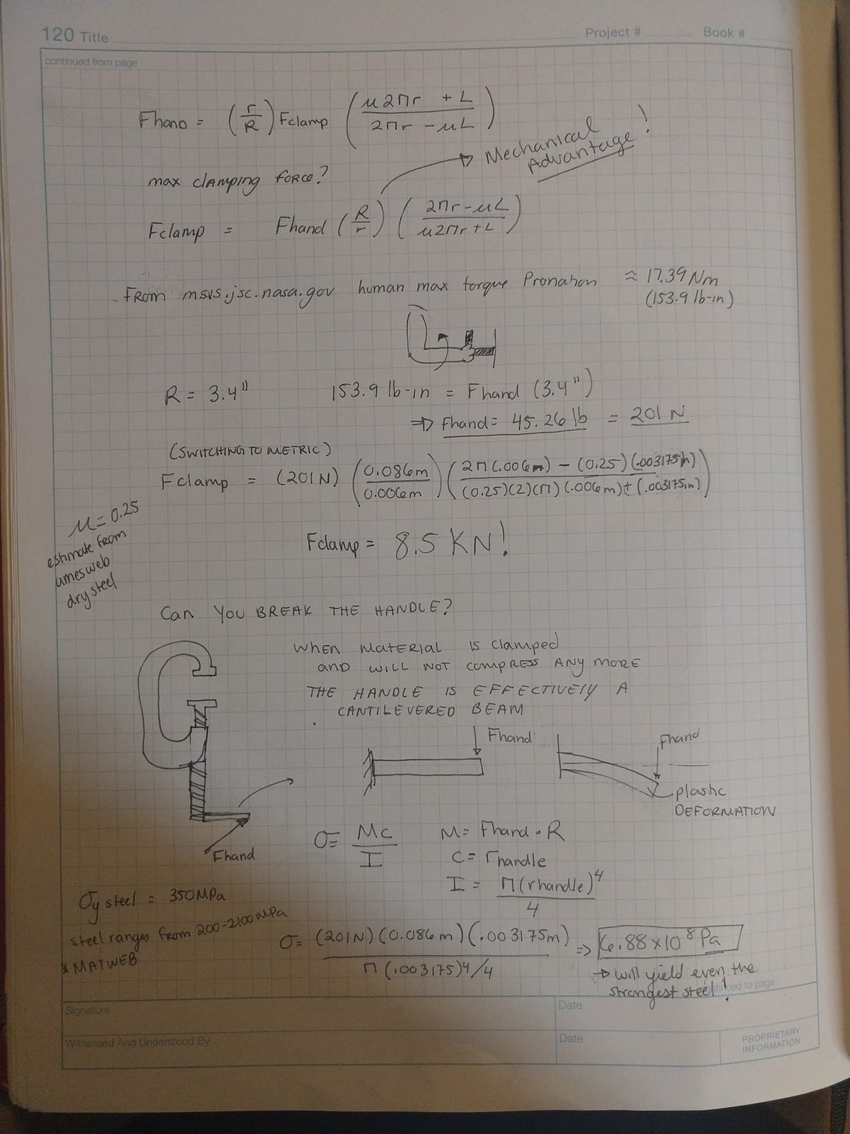 Notebook page. The mechanical advantage is boxed as a function of mu, r and the lead. Using a maximum human torque from NASA anthropometric data of 153.9 lb-in, about 17.39 N·m, with a handle radius of 3.4 inches, gives a hand force of 45.26 lb or 201 N. Substituting into the mechanical advantage with a friction coefficient of 0.25 estimated for unlubricated dry steel gives a clamping force of 8.5 kN. Below, the handle is treated as a cantilevered beam, since clamped material will not compress further, with sigma equals Mc over I, and the resulting bending stress of 6.88 by 10 to the 8 Pa is noted as enough to yield even the strongest steel